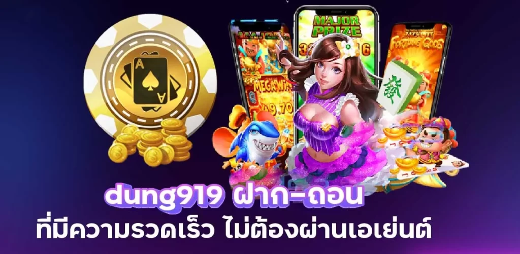 dung919 ฝาก-ถอน ที่มีความรวดเร็ว ไม่ต้องผ่านเอเย่นต์